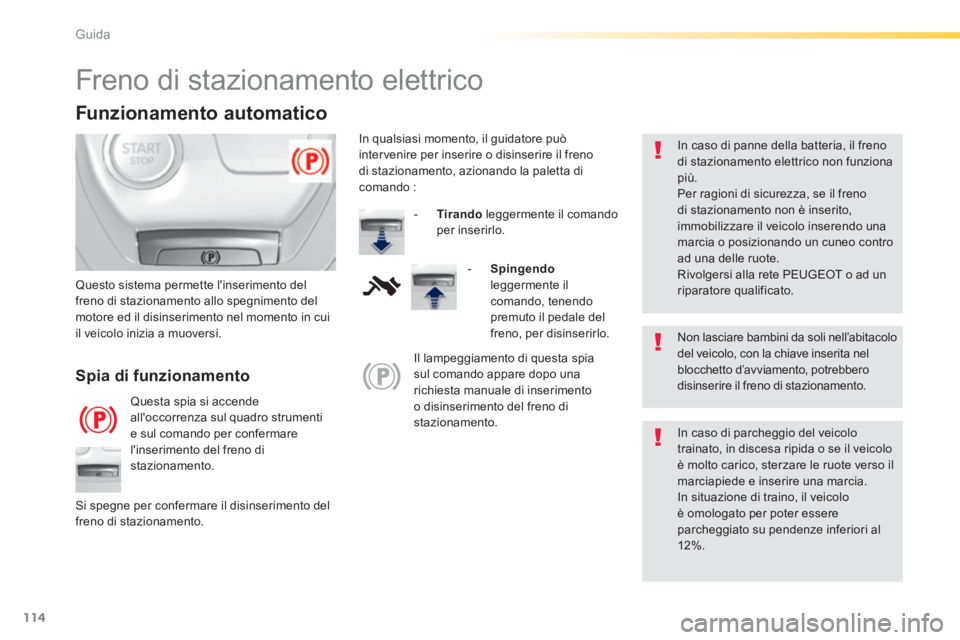 Peugeot 308 2014 Manuale del proprietario (in Italian) 114
Guida
308_it_Chap04_conduite_ed02-2013
Freno di stazionamento elettrico
Non lasciare bambini da soli nell’abitacolo del veicolo, con la chiave inserita nel blocchetto d’avviamento, Peugeot 308 2014 Manuale del proprietario (in Italian) 114
Guida
308_it_Chap04_conduite_ed02-2013
Freno di stazionamento elettrico
Non lasciare bambini da soli nell’abitacolo del veicolo, con la chiave inserita nel blocchetto d’avviamento,