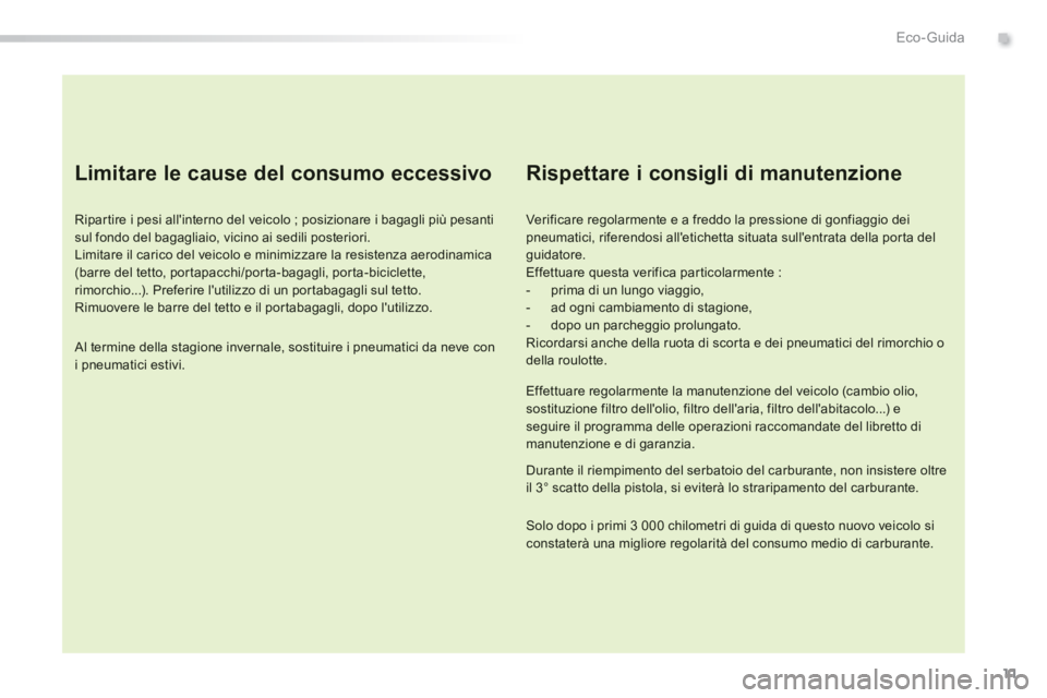Peugeot 308 2014  Manuale del proprietario (in Italian) 11
.Eco- Guida
308_it_Chap00c_eco conduite_ed02-2013
  Limitare le cause del consumo eccessivo 
  Ripartire i pesi allinterno del veicolo ; posizionare i bagagli più pesanti sul fondo del bagagliaio