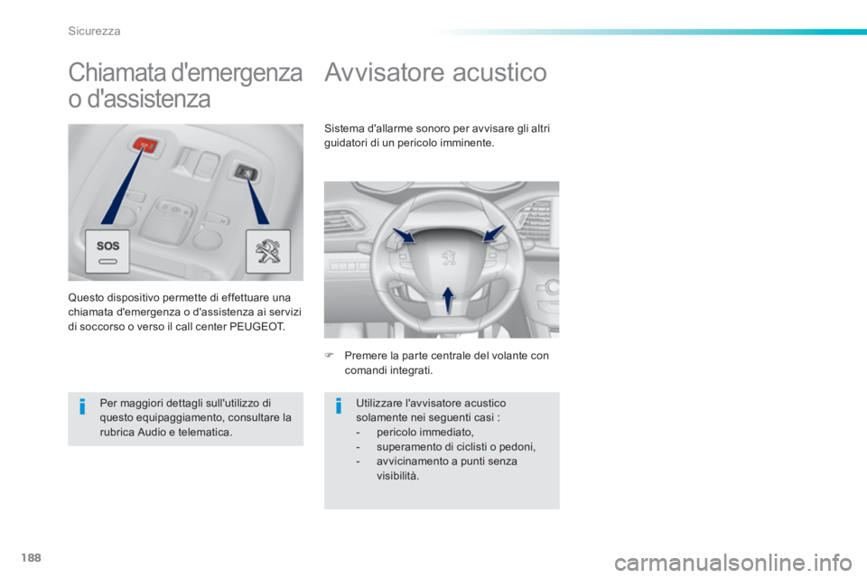 Peugeot 308 2014  Manuale del proprietario (in Italian) 188
Sicurezza
308_it_Chap06_securite_ed02-2013
      
Avvisatore acustico 
   Premere la parte centrale del volante con comandi  integrati.  
 Sistema dallarme sonoro per avvisare gli altri guidat