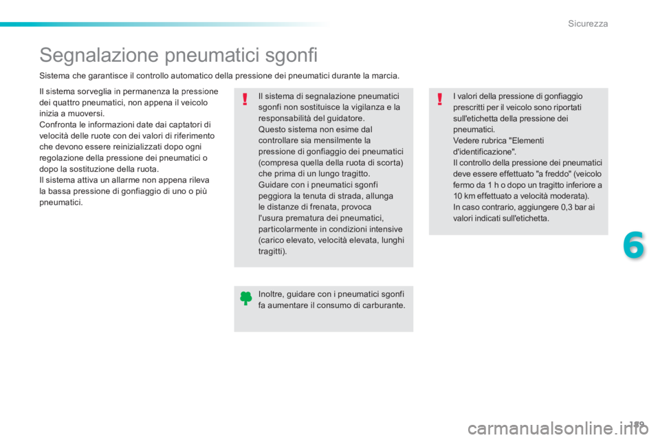Peugeot 308 2014  Manuale del proprietario (in Italian) 189
6
Sicurezza
308_it_Chap06_securite_ed02-2013
         Segnalazione pneumatici sgonﬁ  
 Il sistema sorveglia in permanenza la pressione dei quattro pneumatici, non appena il veicolo inizia a muov