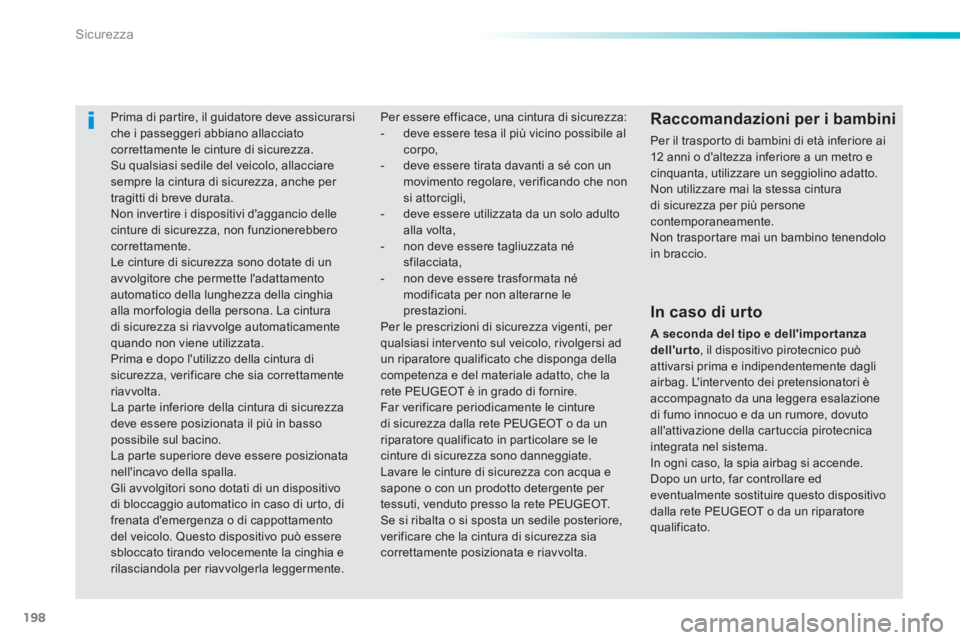 Peugeot 308 2014  Manuale del proprietario (in Italian) 198
Sicurezza
308_it_Chap06_securite_ed02-2013
     Prima di partire, il guidatore deve assicurarsi che i passeggeri abbiano allacciato correttamente le cinture di sicurezza.  Su qualsiasi sedile del 