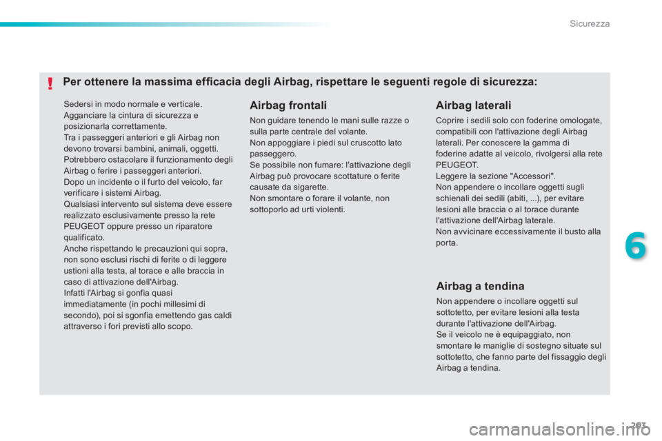 Peugeot 308 2014 Manuale del proprietario (in Italian) 203
6
Sicurezza
308_it_Chap06_securite_ed02-2013
Sedersi in modo normale e verticale. Agganciare la cintura di sicurezza e posizionarla correttamente. Tra i passeggeri anteriori e gli Airbag non de Peugeot 308 2014 Manuale del proprietario (in Italian) 203
6
Sicurezza
308_it_Chap06_securite_ed02-2013
Sedersi in modo normale e verticale. Agganciare la cintura di sicurezza e posizionarla correttamente. Tra i passeggeri anteriori e gli Airbag non de