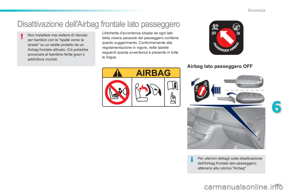 Peugeot 308 2014  Manuale del proprietario (in Italian) 207
6
Sicurezza
308_it_Chap06_securite_ed02-2013
  Airbag  lato  passeggero  OFF  
  Per ulteriori dettagli sulla disattivazione 
dellAirbag frontale lato passeggero, attenersi alla rubrica "Airbag".