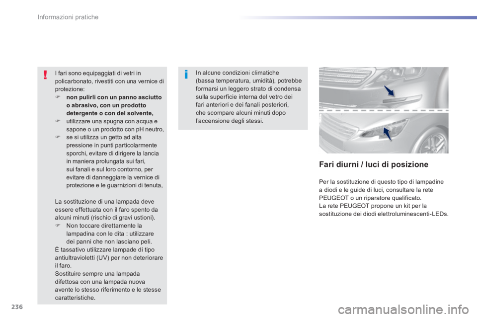Peugeot 308 2014  Manuale del proprietario (in Italian) 236
Informazioni pratiche
308_it_Chap07_info pratiques_ed02-2013
 In alcune condizioni climatiche (bassa temperatura, umidità), potrebbe formarsi un leggero strato di condensa sulla super ficie inter