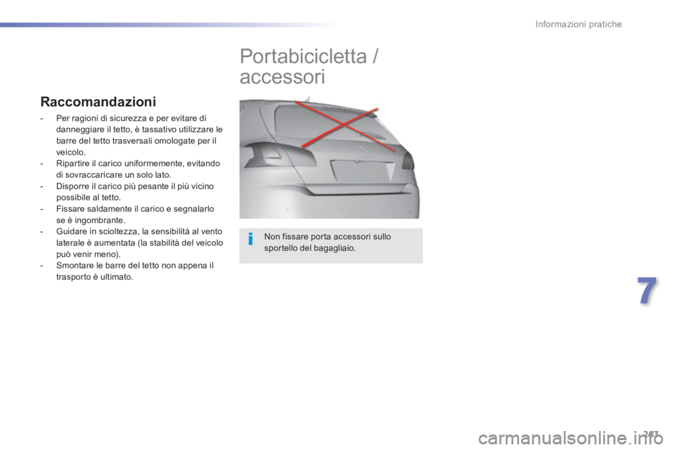 Peugeot 308 2014  Manuale del proprietario (in Italian) 263
7
Informazioni pratiche
308_it_Chap07_info pratiques_ed02-2013
  Non fissare porta accessori sullo sportello del bagagliaio.  
         Portabicicletta / 
accessori 
Raccomandazioni 
   -   Per ra