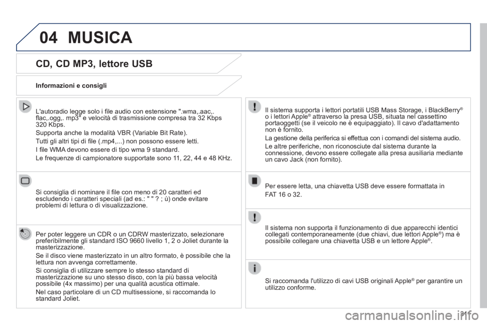 Peugeot 308 2014 Manuale del proprietario (in Italian) 04
3 11
308_it_Chap10c_SMEGplus_ed02-2013
CD, CD MP3, lettore USB
L'autoradio legge solo i fi le audio con estensione ".wma,.aac,.fl ac,.ogg,. mp3" e velocità di trasmissione compr Peugeot 308 2014 Manuale del proprietario (in Italian) 04
3 11
308_it_Chap10c_SMEGplus_ed02-2013
CD, CD MP3, lettore USB
L'autoradio legge solo i fi le audio con estensione ".wma,.aac,.fl ac,.ogg,. mp3" e velocità di trasmissione compr