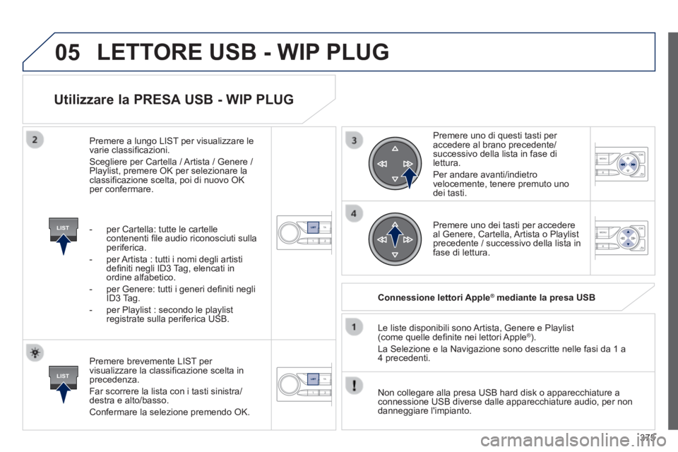 Peugeot 308 2014 Manuale del proprietario (in Italian) 05
LIST
LIST
375
308_it_Chap10d_RD45_ed02_2013
Utilizzare la PRESA USB - WIP PLUG
Premere brevemente LIST per visualizzare la classifi cazione scelta in precedenza.
Far scorrere la lista con i Peugeot 308 2014 Manuale del proprietario (in Italian) 05
LIST
LIST
375
308_it_Chap10d_RD45_ed02_2013
Utilizzare la PRESA USB - WIP PLUG
Premere brevemente LIST per visualizzare la classifi cazione scelta in precedenza.
Far scorrere la lista con i