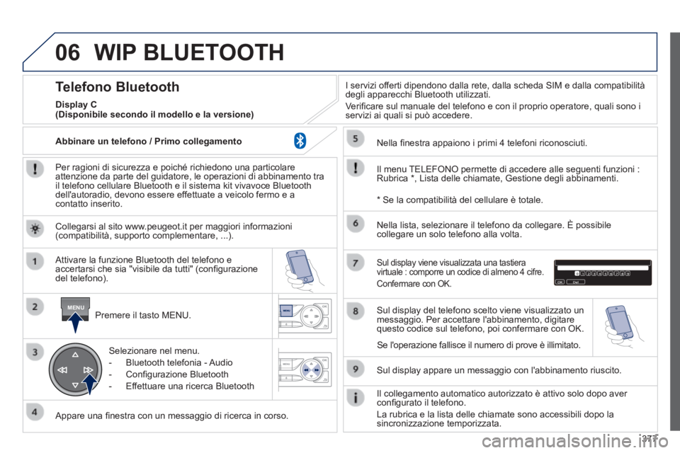 Peugeot 308 2014 Manuale del proprietario (in Italian) 06
MENU
377
308_it_Chap10d_RD45_ed02_2013
WIP BLUETOOTH
Per ragioni di sicurezza e poiché richiedono una particolare attenzione da parte del guidatore, le operazioni di abbinamento tra il telefo Peugeot 308 2014 Manuale del proprietario (in Italian) 06
MENU
377
308_it_Chap10d_RD45_ed02_2013
WIP BLUETOOTH
Per ragioni di sicurezza e poiché richiedono una particolare attenzione da parte del guidatore, le operazioni di abbinamento tra il telefo