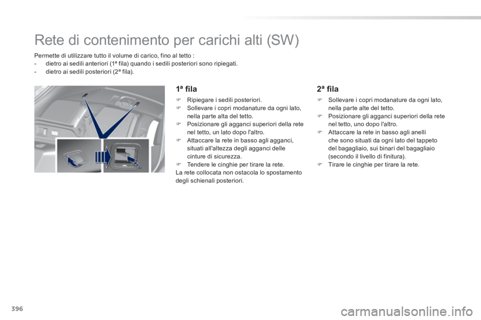 Peugeot 308 2014 Manuale del proprietario (in Italian) 396
308_it_Chap11_index alpha_ed02-2013
Rete di contenimento per carichi alti (SW)
Permette di utilizzare tutto il volume di carico, fino al tetto : - dietro ai sedili anteriori Peugeot 308 2014 Manuale del proprietario (in Italian) 396
308_it_Chap11_index alpha_ed02-2013
Rete di contenimento per carichi alti (SW)
Permette di utilizzare tutto il volume di carico, fino al tetto : - dietro ai sedili anteriori