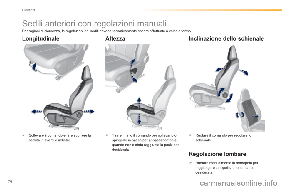 Peugeot 308 2014  Manuale del proprietario (in Italian) 76
Confort
308_it_Chap03_confort_ed02-2013
         Sedili anteriori con regolazioni manuali  
   Sollevare il comando e fare scorrere la seduta in avanti o indietro.      Tirare in alto il coma