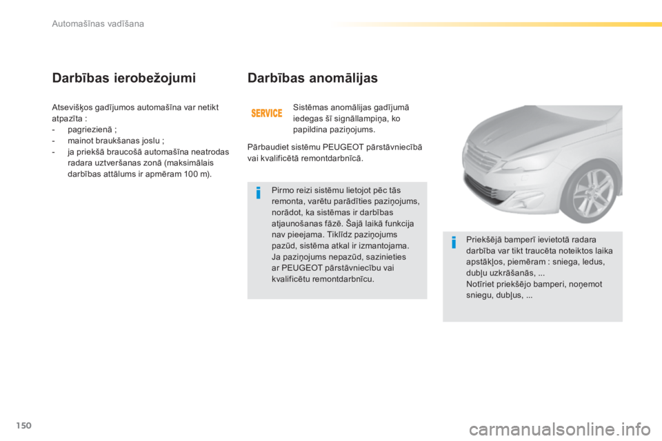 Peugeot 308 2014  Īpašnieka rokasgrāmata (in Latvian) 150
Automašīnas vadīšana
308_LV_CHAP04_CONDUITE_ED02-2013
 Atsevišķos gadījumos automašīna var netikt atpazīta :    -    p a g r i e z i e n ā   ;    -   mainot braukšanas joslu ;   -   ja