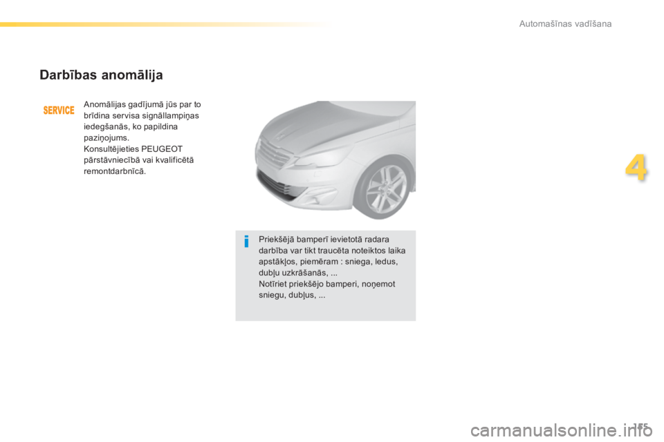 Peugeot 308 2014  Īpašnieka rokasgrāmata (in Latvian) 155
4
Automašīnas vadīšana
308_LV_CHAP04_CONDUITE_ED02-2013
  Darbības anomālija 
 Anomālijas gadījumā jūs par to brīdina servisa signāllampiņas iedegšanās, ko papildina paziņojums.  K