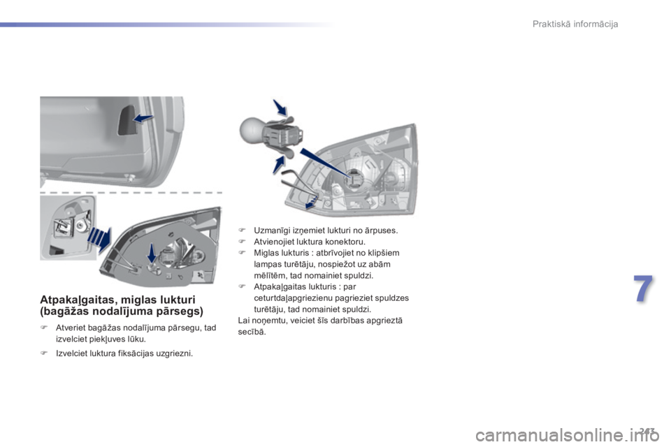 Peugeot 308 2014  Īpašnieka rokasgrāmata (in Latvian) 243
7
Praktiskā informācija
308_LV_CHAP07_INFO PR ATIQUES_ED02-2013
  Atpakaļgaitas, miglas lukturi (bagāžas nodalījuma pārsegs)  
   Atveriet bagāžas nodalījuma pārsegu, tad izvelciet p