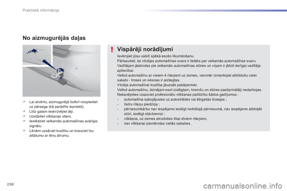Peugeot 308 2014  Īpašnieka rokasgrāmata (in Latvian) 258
Praktiskā informācija
308_LV_CHAP07_INFO PR ATIQUES_ED02-2013
  Vispārēji norādījumi 
 Ievērojiet jūsu valstī spēkā esošo likumdošanu.  Pārbaudiet, lai vilcējas automašīnas svars 