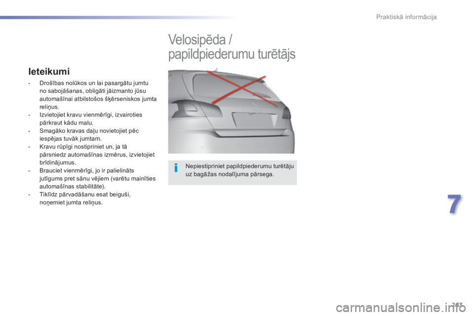 Peugeot 308 2014  Īpašnieka rokasgrāmata (in Latvian) 263
7
Praktiskā informācija
308_LV_CHAP07_INFO PR ATIQUES_ED02-2013
  Nepiestipriniet papildpiederumu turētāju uz bagāžas nodalījuma pārsega.  
         Velosipēda / 
papildpiederumu turētā