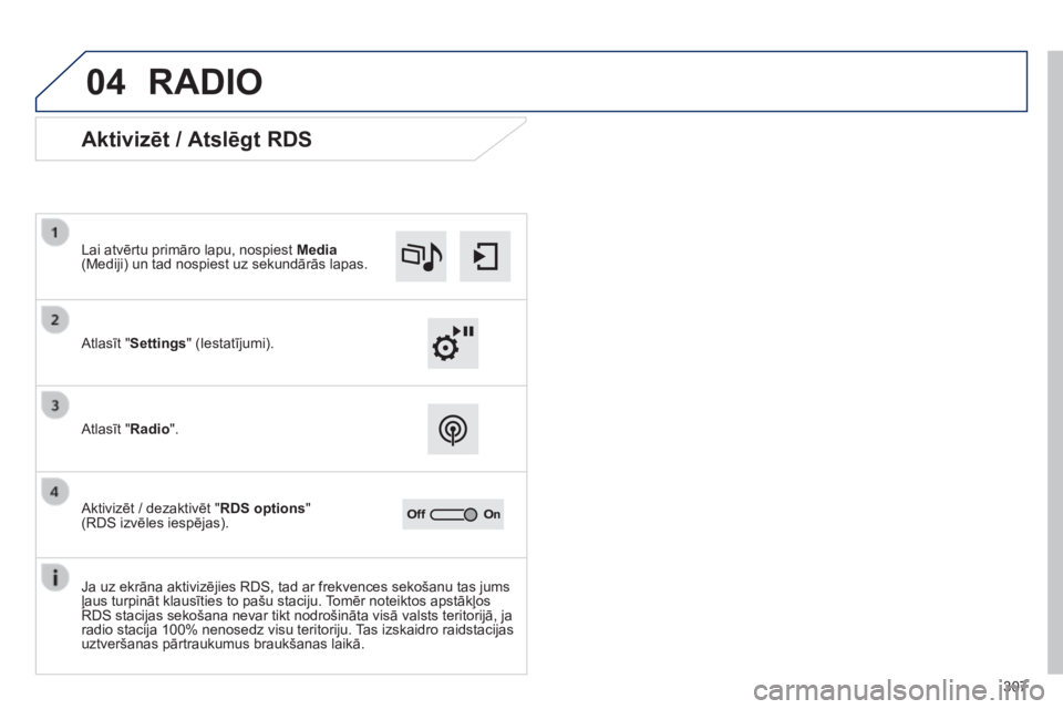 Peugeot 308 2014  Īpašnieka rokasgrāmata (in Latvian) 04
307
308_LV_CHAP10C_SMEGPLUS_ED02-2013
 RADIO 
            Aktivizēt / Atslēgt RDS 
  Atlasīt "Settings" (Iestatījumi).  
  Lai atvērtu primāro lapu, nospiest  Media(Mediji) un tad nos