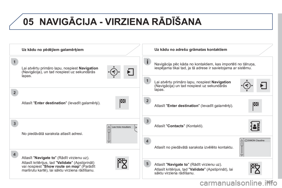 Peugeot 308 2014  Īpašnieka rokasgrāmata (in Latvian) 05
323
308_LV_CHAP10C_SMEGPLUS_ED02-2013
   Uz kādu no pēdējiem galamērķiem     Uz kādu no adrešu grāmatas kontaktiem  
  Navigācija pēc kāda no kontaktiem, kas importēti no tālruņa, ies