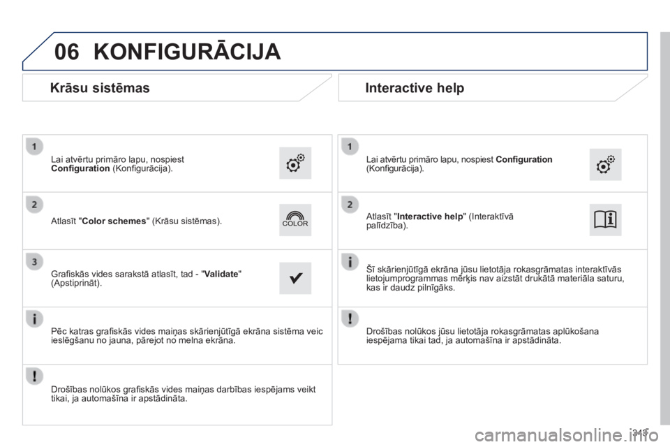 Peugeot 308 2014  Īpašnieka rokasgrāmata (in Latvian) 06
308_LV_CHAP10C_SMEGPLUS_ED02-2013
343
 KONFIGURĀCIJA 
  Atlasīt "Interactive help" (Interaktīvā palīdzība).    Atlasīt "Color schemes" (Krāsu sistēmas).  
  Lai atvērtu pr
