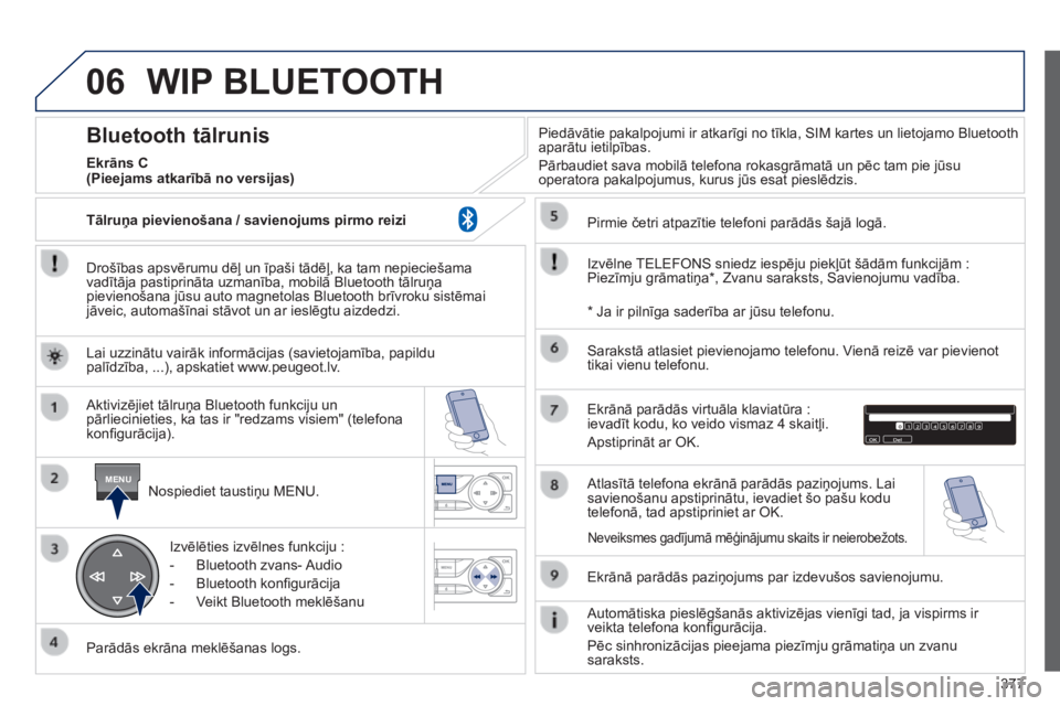 Peugeot 308 2014  Īpašnieka rokasgrāmata (in Latvian) 06
MENU
377
308_lv_chap10d_rd45_ed02_2013
 WIP BLUETOOTH 
  Drošības apsvērumu dēļ un īpaši tādēļ, ka tam nepieciešama vadītāja pastiprināta uzmanība, mobilā Bluetooth tālruņa pievie