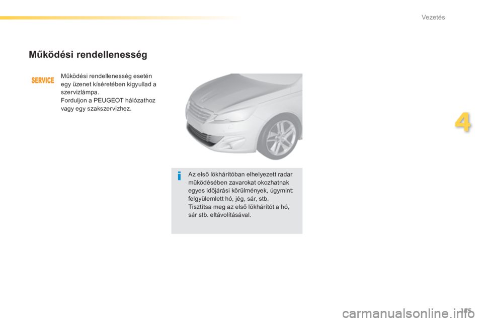 Peugeot 308 2014  Kezelési útmutató (in Hungarian) 155
4
Vezetés
308_hu_Chap04_conduite_ed02-2013
  Működési rendellenesség 
 Működési rendellenesség esetén egy üzenet kíséretében kigyullad a szervizlámpa.  Forduljon a PEUGEOT hálózat