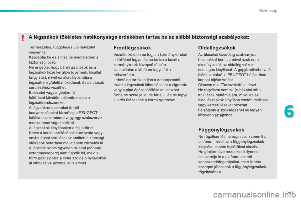 Peugeot 308 2014  Kezelési útmutató (in Hungarian) 203
6
Biztonság
308_hu_Chap06_securite_ed02-2013
 Természetes, függőleges ülő helyzetet vegyen fel.  Kapcsolja be és állítsa be megfelelően a biztonsági övét.  Ne engedje, hogy bármi az 