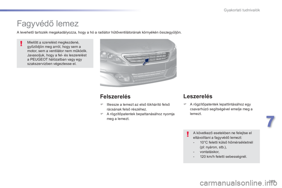 Peugeot 308 2014  Kezelési útmutató (in Hungarian) 259
7
Gyakorlati tudnivalók
308_hu_Chap07_info pratiques_ed02-2013
         Fagyvédő lemez  
 Mielőtt a szerelést megkezdené, győződjön meg arról, hogy sem a motor, sem a ventilátor nem mű