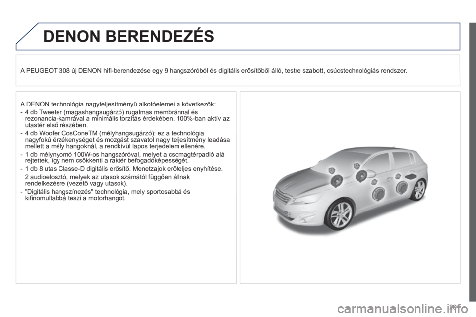 Peugeot 308 2014  Kezelési útmutató (in Hungarian) 291
308_hu_Chap10b_DENON_ed02-2013
DENON  BERENDEZÉS  
  A PEUGEOT 308 új DENON hiﬁ -berendezése egy 9 hangszóróból és digitális erősítőből álló, testre szabott, csúcstechnológiás r