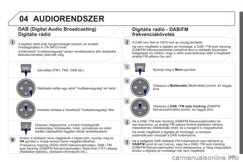 Peugeot 308 2014  Kezelési útmutató (in Hungarian) 04
BANDMENU
TA
373
308_hu_Chap10d_RD45_ed02_2013
 AUDIORENDSZER 
  Sávváltás (FM1, FM2, DAB stb.)  
      DAB (Digital Audio Broadcasting)  
Digitális rádió 
  A digitális rádió jobb hangmin