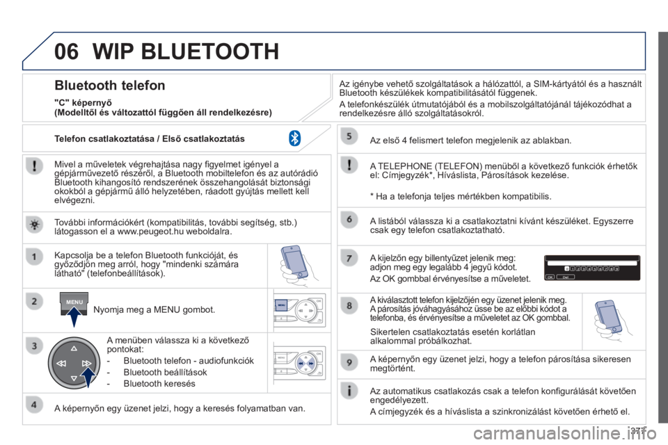 Peugeot 308 2014  Kezelési útmutató (in Hungarian) 06
MENU
377
308_hu_Chap10d_RD45_ed02_2013
 WIP BLUETOOTH 
  Mivel a műveletek végrehajtása nagy ﬁ gyelmet igényel a gépjárművezető részéről, a Bluetooth mobiltelefon és az autórádió B