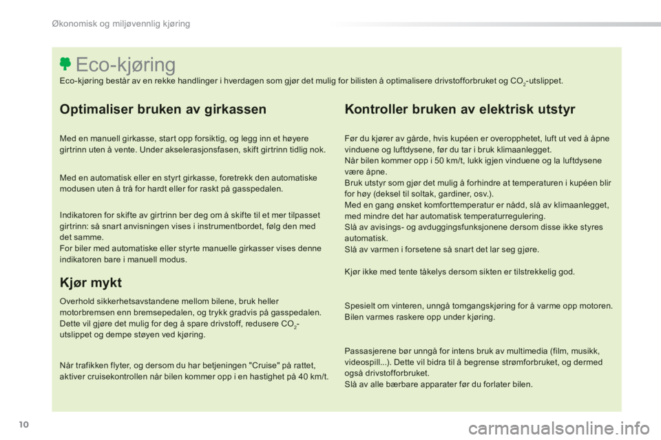 Peugeot 308 2014 Brukerhåndbok (in Norwegian) 10
Økonomisk og miljøvennlig kjøring
308_no_Chap00c_eco conduite_ed02-2013
Optimaliser bruken av girkassen
Med en manuell girkasse, start opp forsiktig, og legg inn et høyere girtrinn uten å Peugeot 308 2014 Brukerhåndbok (in Norwegian) 10
Økonomisk og miljøvennlig kjøring
308_no_Chap00c_eco conduite_ed02-2013
Optimaliser bruken av girkassen
Med en manuell girkasse, start opp forsiktig, og legg inn et høyere girtrinn uten å