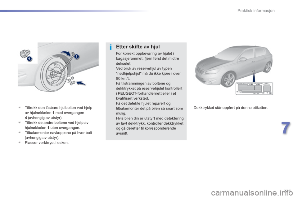 Peugeot 308 2014  Brukerhåndbok (in Norwegian) 233
7
Praktisk informasjon
308_no_Chap07_info pratiques_ed02-2013
   Tiltrekk den låsbare hjulbolten ved hjelp av hjulnøkkelen  1   med  overgangen 4   (avhengig av utstyr).    Tiltrekk de and