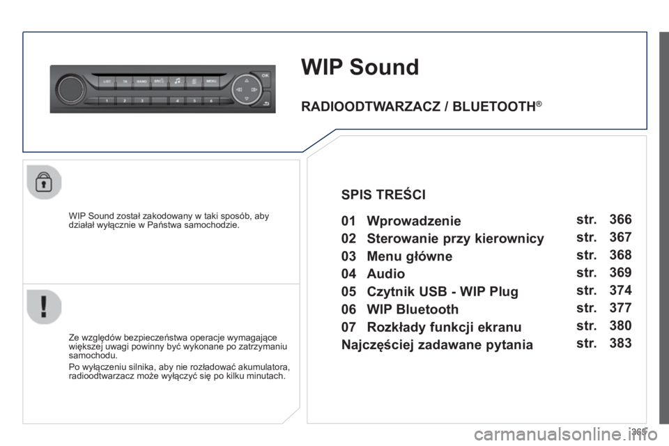 Peugeot 308 2014  Instrukcja Obsługi (in Polish) 365
308_pl_Chap10d_RD45_ed02_2013
WIP Sound 
  WIP Sound został zakodowany w taki sposób, aby działał wyłącznie w Państwa samochodzie.  
  Ze względów bezpieczeństwa operacje wymagające wi
