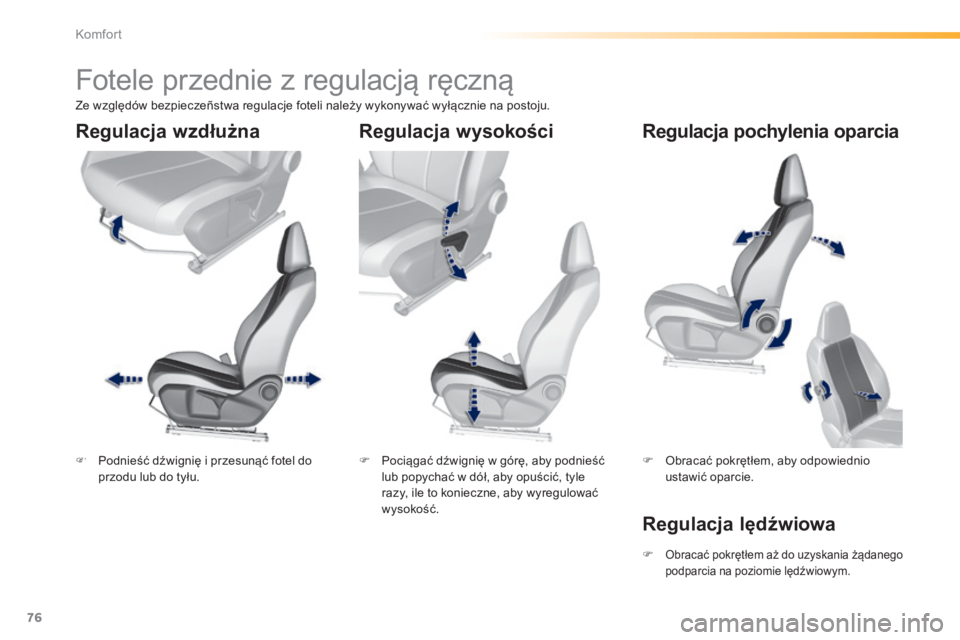 Peugeot 308 2014  Instrukcja Obsługi (in Polish) 76
Komfort
308_pl_Chap03_confort_ed02-2013
         Fotele przednie z regulacją ręczną  
   Podnieść dźwignię i przesunąć fotel do przodu lub do tyłu.      Pociągać dźwignię w gór