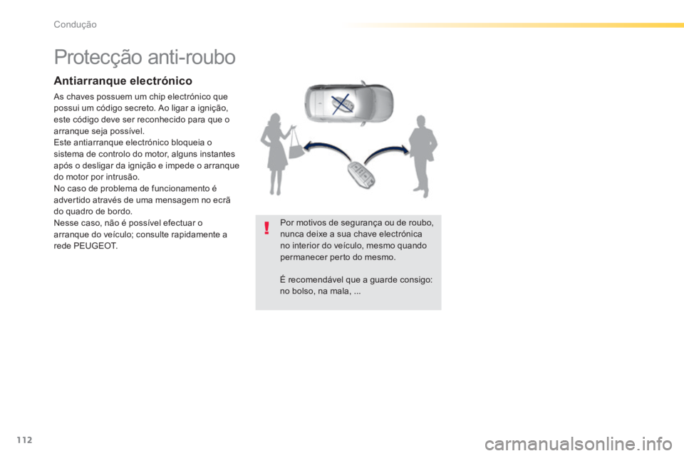 Peugeot 308 2014  Manual do proprietário (in Portuguese) 112
Condução
308_pt_Chap04_conduite_ed02-2013
            Protecção  anti-roubo  
  Antiarranque  electrónico 
 As chaves possuem um chip electrónico que possui um código secreto. Ao ligar a ig