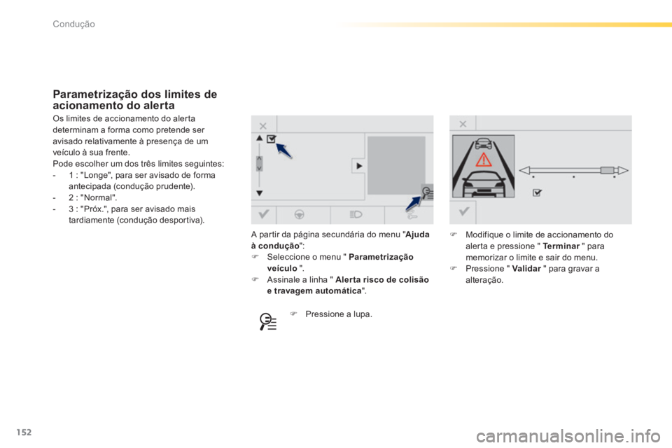 Peugeot 308 2014  Manual do proprietário (in Portuguese) 152
Condução
308_pt_Chap04_conduite_ed02-2013
 A partir da página secundária do menu " Ajuda à condução ":    Seleccione o menu "  Parametrização veículo   ".    Assinale a linha "  Al
