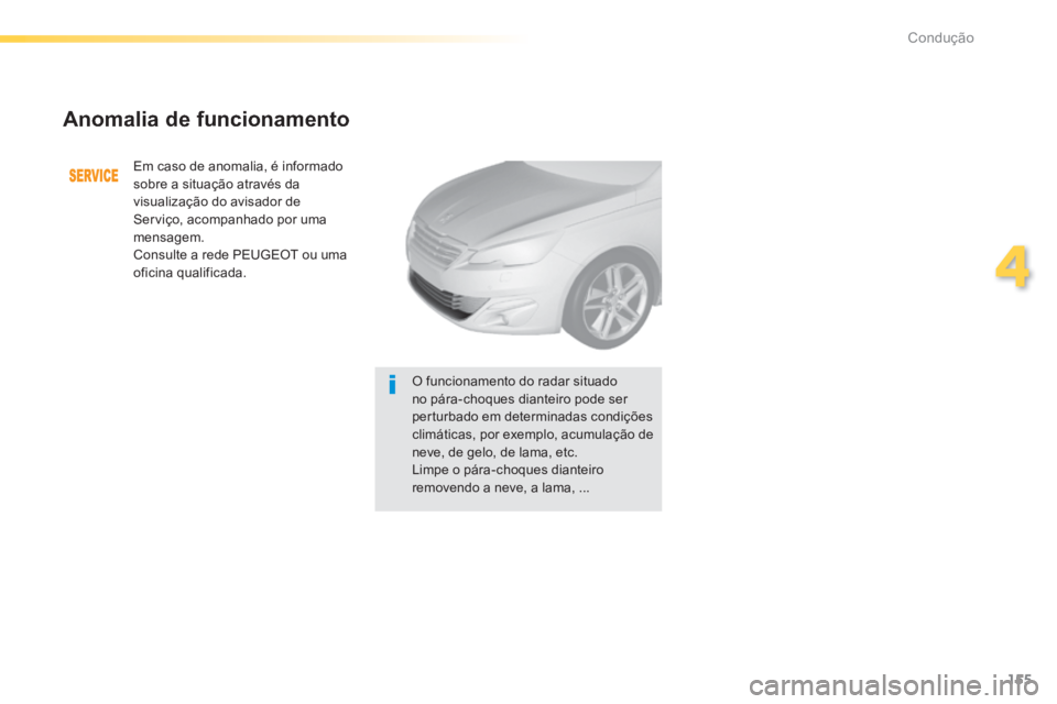 Peugeot 308 2014  Manual do proprietário (in Portuguese) 155
4
Condução
308_pt_Chap04_conduite_ed02-2013
  Anomalia  de  funcionamento 
 Em caso de anomalia, é informado sobre a situação através da visualização do avisador de Serviço, acompanhado p