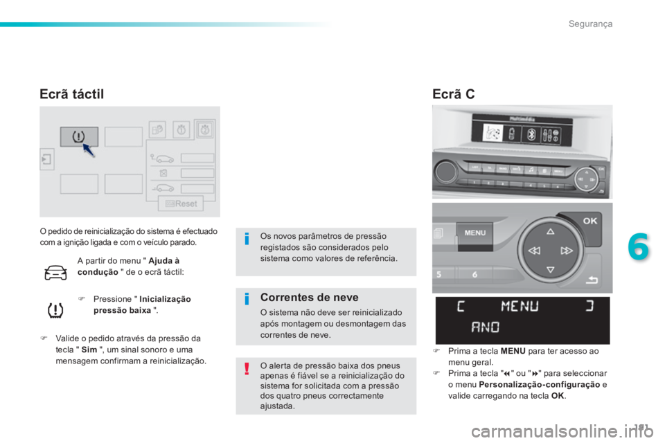 Peugeot 308 2014  Manual do proprietário (in Portuguese) 191
6
Segurança
308_pt_Chap06_securite_ed02-2013
       O  pedido  de  reinicialização  do  sistema  é  efectuado com a ignição ligada e com o veículo parado. 
   Pressione "  Inicializaçã