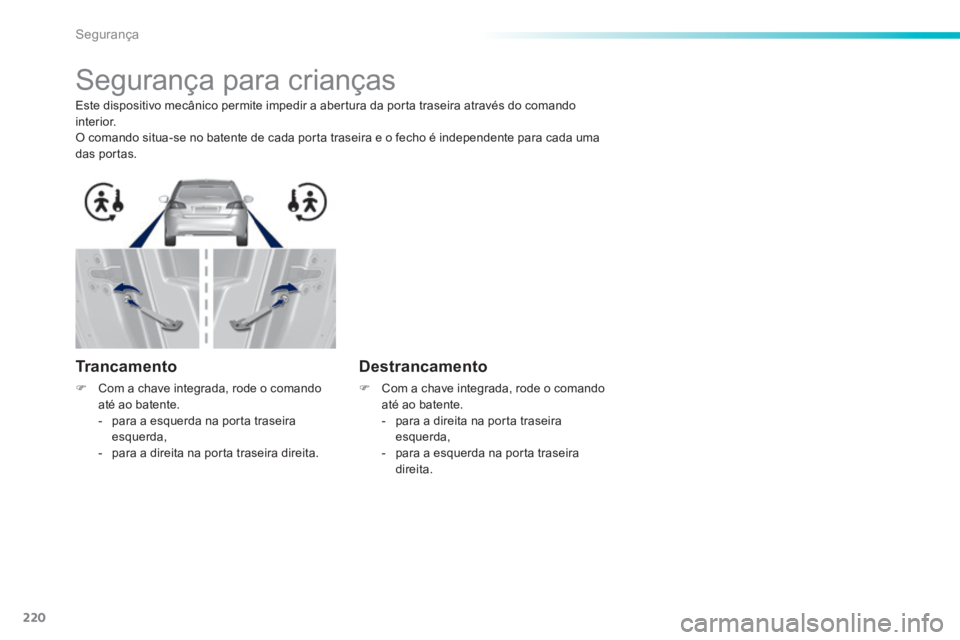 Peugeot 308 2014  Manual do proprietário (in Portuguese) 220
Segurança
308_pt_Chap06_securite_ed02-2013
         Segurança para crianças  
  Este dispositivo mecânico permite impedir a abertura da porta traseira através do comando interior.  O comando 