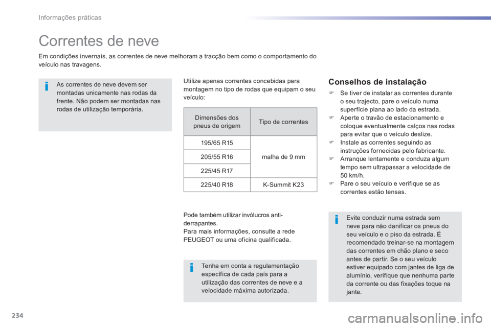 Peugeot 308 2014 Manual do proprietário (in Portuguese) 234
Informações práticas
308_pt_Chap07_info pratiques_ed02-2013
Correntes de neve
Em condições invernais, as correntes de neve melhoram a tracção bem como o comportamento do veículo Peugeot 308 2014 Manual do proprietário (in Portuguese) 234
Informações práticas
308_pt_Chap07_info pratiques_ed02-2013
Correntes de neve
Em condições invernais, as correntes de neve melhoram a tracção bem como o comportamento do veículo