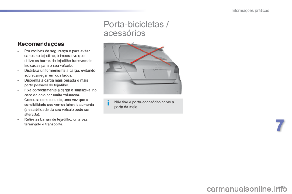 Peugeot 308 2014  Manual do proprietário (in Portuguese) 263
7
Informações práticas
308_pt_Chap07_info pratiques_ed02-2013
  Não fixe o porta-acessórios sobre a porta da mala.  
         Porta-bicicletas / 
acessórios 
Recomendações 
   -   Por moti