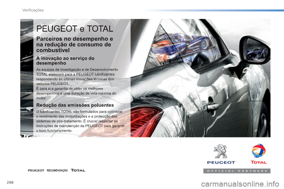 Peugeot 308 2014  Manual do proprietário (in Portuguese) 266
Verificações
308_pt_Chap08_verifications_ed02-2013
 PEUGEOT e TOTAL 
  Parceiros no desempenho e 
na redução de consumo de 
combustível 
  A inovação ao serviço do desempenho 
 As equipas 