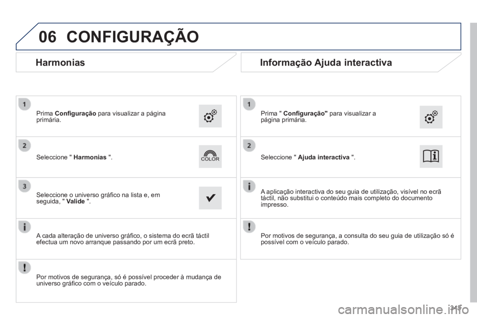 Peugeot 308 2014  Manual do proprietário (in Portuguese) 06
308_pt_Chap10c_SMEGplus_ed02-2013
343
 CONFIGURAÇÃO 
  Seleccione  "   Ajuda interactiva   ".    Seleccione  "   Harmonias   ".  
  Prima  "   Conﬁ guração"  para visualizar a página  pr