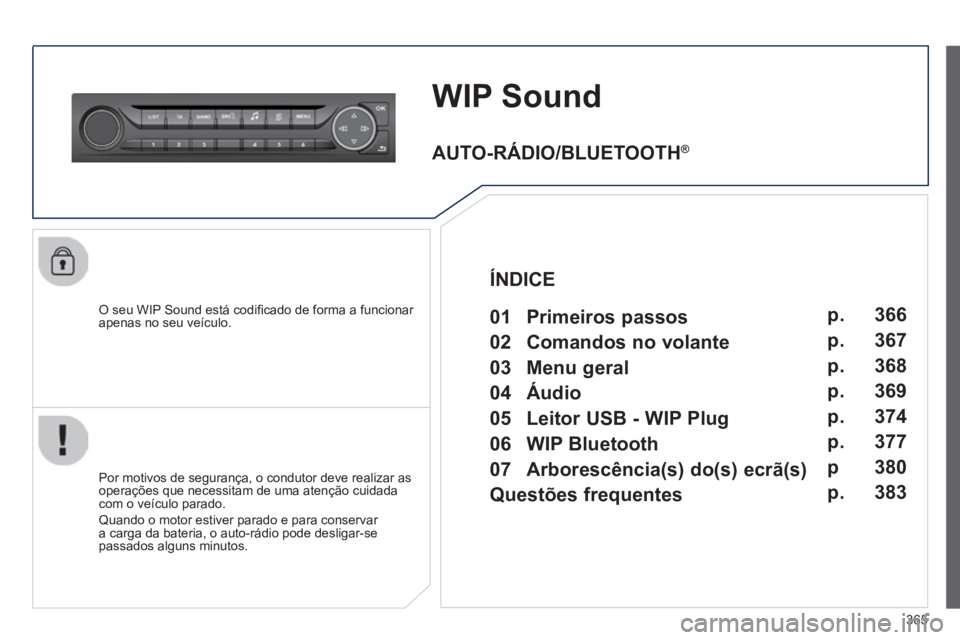 Peugeot 308 2014  Manual do proprietário (in Portuguese) 365
308_pt_Chap10d_RD45_ed02_2013
WIP Sound
  O seu WIP Sound está codiﬁ cado de forma a funcionar apenas no seu veículo.  
  Por motivos de segurança, o condutor deve realizar as operações que
