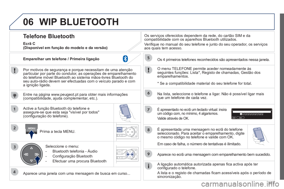 Peugeot 308 2014  Manual do proprietário (in Portuguese) 06
MENU
377
308_pt_Chap10d_RD45_ed02_2013
 WIP  BLUETOOTH 
  Por motivos de segurança e porque necessitam de uma atenção particular por parte do condutor, as operações de emparelhamento do telefo