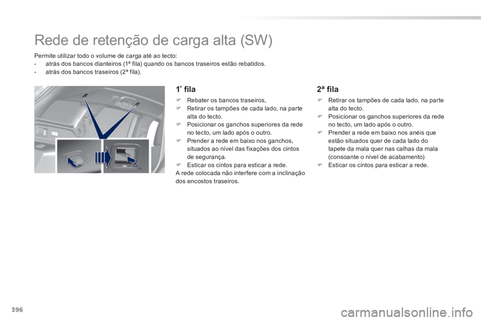 Peugeot 308 2014  Manual do proprietário (in Portuguese) 396
308_pt_Chap11_index alpha_ed02-2013
      Rede  de  retenção  de  carga  alta  (SW)   
   Permite utilizar todo o volume de carga até ao tecto:    -   atrás dos bancos dianteiros (1ª fila) qu