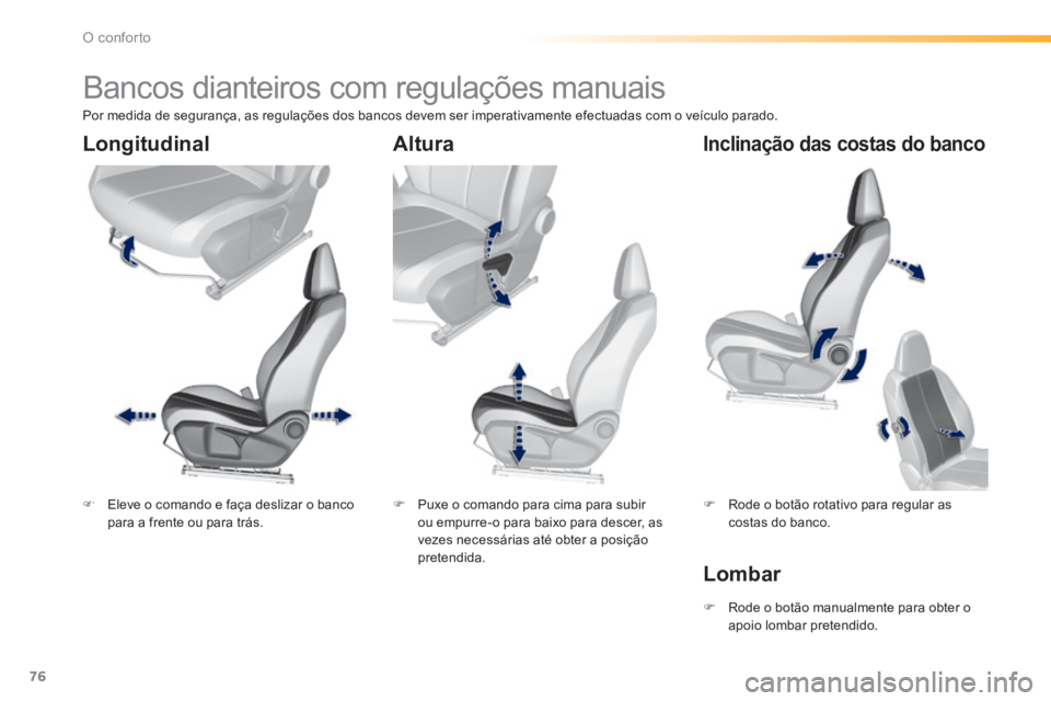 Peugeot 308 2014  Manual do proprietário (in Portuguese) 76
O conforto
308_pt_Chap03_confort_ed02-2013
         Bancos dianteiros com regulações manuais  
   Eleve o comando e faça deslizar o banco para a frente ou para trás.      Puxe o comando p