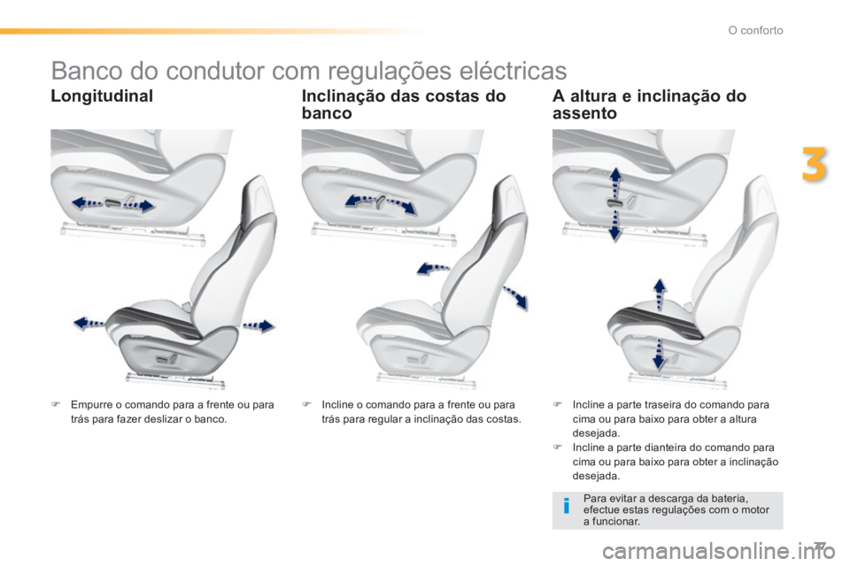 Peugeot 308 2014  Manual do proprietário (in Portuguese) 77
3
O conforto
308_pt_Chap03_confort_ed02-2013
           Banco do condutor com regulações eléctricas  
  Longitudinal   Inclinação das costas do 
banco 
  A altura e inclinação do 
assento 
 