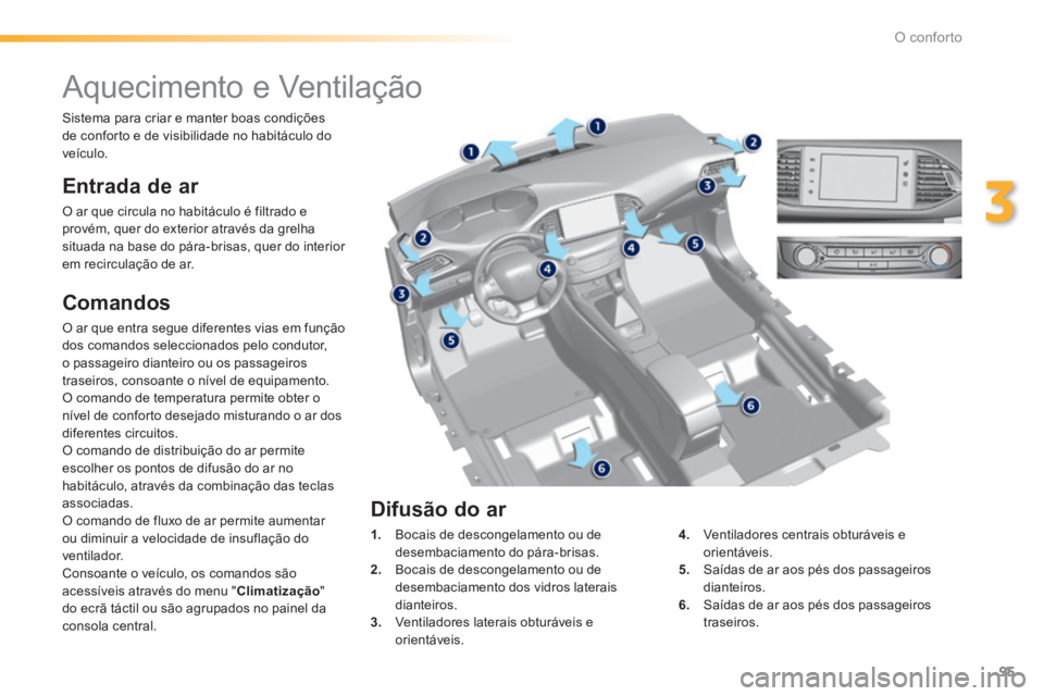 Peugeot 308 2014 Manual do proprietário (in Portuguese) 95
3
O conforto
308_pt_Chap03_confort_ed02-2013
Aquecimento e Ventilação
Entrada de ar
O ar que circula no habitáculo é filtrado e provém, quer do exterior através da grelha situ Peugeot 308 2014 Manual do proprietário (in Portuguese) 95
3
O conforto
308_pt_Chap03_confort_ed02-2013
Aquecimento e Ventilação
Entrada de ar
O ar que circula no habitáculo é filtrado e provém, quer do exterior através da grelha situ
