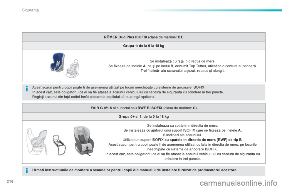 Peugeot 308 2014 Manualul de utilizare (in Romanian) 216
Siguranţă
308_RO_CHAP06_SECURITE_ED02-2013
Acest scaun pentru copii poate fi de asemenea utilizat pe locuri neechipate cu sisteme de ancorare ISOFIX. In acest caz, este obligatoriu ca el sa f Peugeot 308 2014 Manualul de utilizare (in Romanian) 216
Siguranţă
308_RO_CHAP06_SECURITE_ED02-2013
Acest scaun pentru copii poate fi de asemenea utilizat pe locuri neechipate cu sisteme de ancorare ISOFIX. In acest caz, este obligatoriu ca el sa f