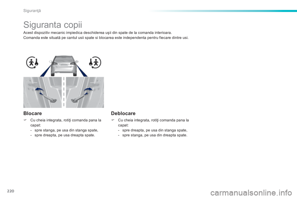 Peugeot 308 2014  Manualul de utilizare (in Romanian) 220
Siguranţă
308_RO_CHAP06_SECURITE_ED02-2013
         Siguranta copii  
  Acest dispozitiv mecanic impiedica deschiderea uşii din spate de la comanda interioara.  Comanda este situată pe cantul 